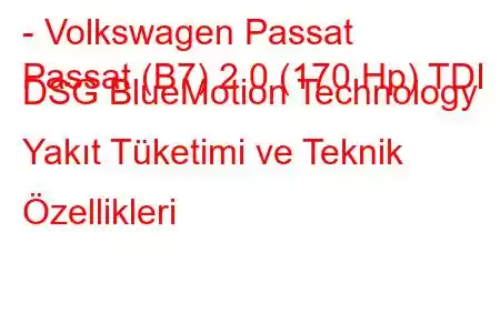 - Volkswagen Passat
Passat (B7) 2.0 (170 Hp) TDI DSG BlueMotion Technology Yakıt Tüketimi ve Teknik Özellikleri