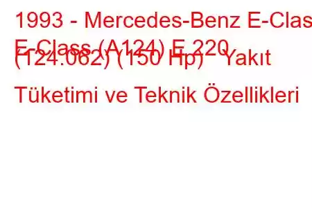 1993 - Mercedes-Benz E-Class
E-Class (A124) E 220 (124.062) (150 Hp) Yakıt Tüketimi ve Teknik Özellikleri