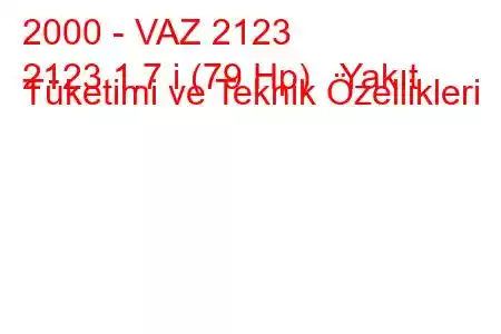 2000 - VAZ 2123
2123 1.7 i (79 Hp) Yakıt Tüketimi ve Teknik Özellikleri