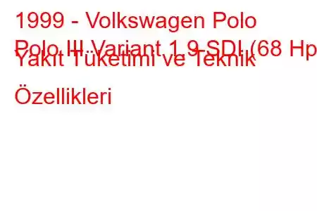 1999 - Volkswagen Polo
Polo III Variant 1.9 SDI (68 Hp) Yakıt Tüketimi ve Teknik Özellikleri