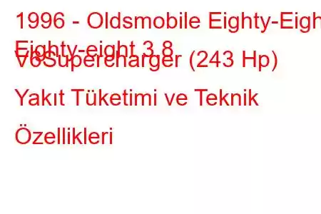 1996 - Oldsmobile Eighty-Eight
Eighty-eight 3.8 V6Supercharger (243 Hp) Yakıt Tüketimi ve Teknik Özellikleri