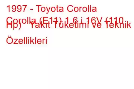 1997 - Toyota Corolla
Corolla (E11) 1.6 i 16V (110 Hp) Yakıt Tüketimi ve Teknik Özellikleri