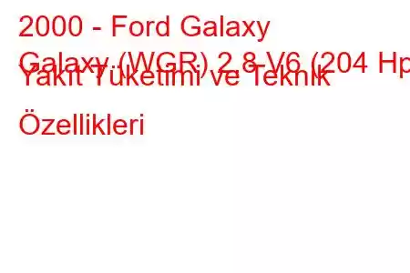 2000 - Ford Galaxy
Galaxy (WGR) 2.8 V6 (204 Hp) Yakıt Tüketimi ve Teknik Özellikleri