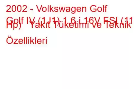 2002 - Volkswagen Golf
Golf IV (1J1) 1.6 i 16V FSI (110 Hp) Yakıt Tüketimi ve Teknik Özellikleri