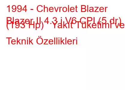 1994 - Chevrolet Blazer
Blazer II 4.3 i V6 CPI (5 dr) (193 Hp) Yakıt Tüketimi ve Teknik Özellikleri