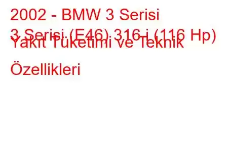 2002 - BMW 3 Serisi
3 Serisi (E46) 316 i (116 Hp) Yakıt Tüketimi ve Teknik Özellikleri