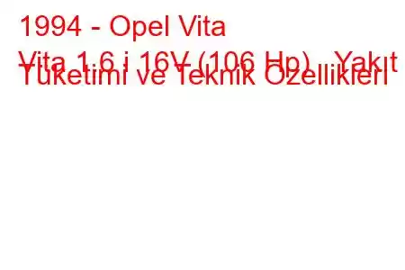 1994 - Opel Vita
Vita 1.6 i 16V (106 Hp) Yakıt Tüketimi ve Teknik Özellikleri