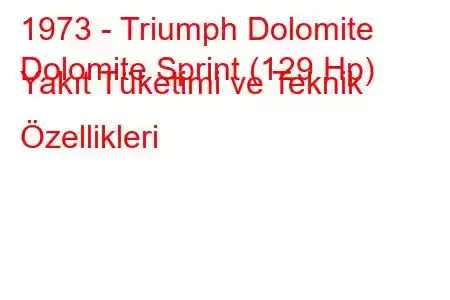 1973 - Triumph Dolomite
Dolomite Sprint (129 Hp) Yakıt Tüketimi ve Teknik Özellikleri