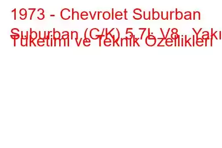 1973 - Chevrolet Suburban
Suburban (C/K) 5.7L V8 Yakıt Tüketimi ve Teknik Özellikleri