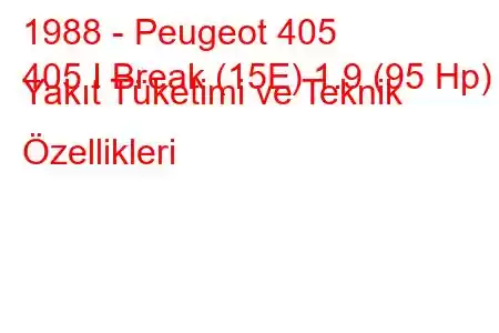 1988 - Peugeot 405
405 I Break (15E) 1.9 (95 Hp) Yakıt Tüketimi ve Teknik Özellikleri