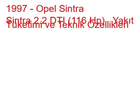 1997 - Opel Sintra
Sintra 2.2 DTI (116 Hp) Yakıt Tüketimi ve Teknik Özellikleri