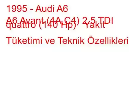 1995 - Audi A6
A6 Avant (4A,C4) 2.5 TDI quattro (140 Hp) Yakıt Tüketimi ve Teknik Özellikleri