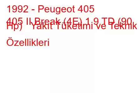 1992 - Peugeot 405
405 II Break (4E) 1.9 TD (90 Hp) Yakıt Tüketimi ve Teknik Özellikleri