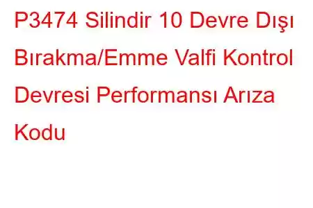 P3474 Silindir 10 Devre Dışı Bırakma/Emme Valfi Kontrol Devresi Performansı Arıza Kodu