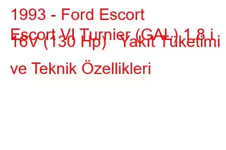 1993 - Ford Escort
Escort VI Turnier (GAL) 1.8 i 16V (130 Hp) Yakıt Tüketimi ve Teknik Özellikleri