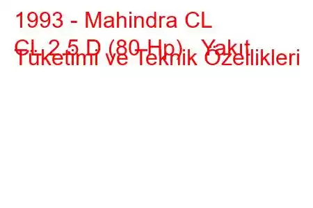 1993 - Mahindra CL
CL 2.5 D (80 Hp) Yakıt Tüketimi ve Teknik Özellikleri