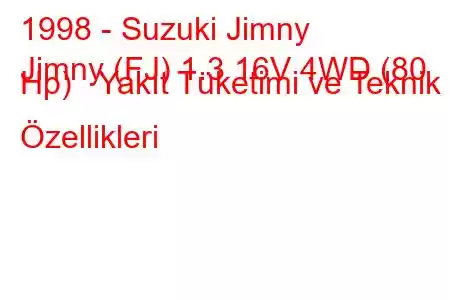 1998 - Suzuki Jimny
Jimny (FJ) 1.3 16V 4WD (80 Hp) Yakıt Tüketimi ve Teknik Özellikleri