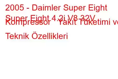 2005 - Daimler Super Eight
Super Eight 4.2i V8 32V Kompressor Yakıt Tüketimi ve Teknik Özellikleri