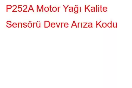 P252A Motor Yağı Kalite Sensörü Devre Arıza Kodu