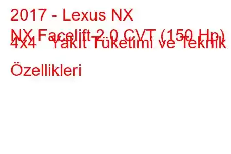 2017 - Lexus NX
NX Facelift 2.0 CVT (150 Hp) 4x4 Yakıt Tüketimi ve Teknik Özellikleri