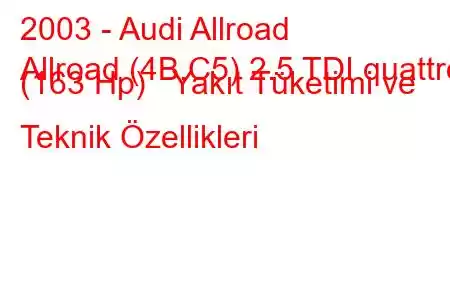 2003 - Audi Allroad
Allroad (4B,C5) 2.5 TDI quattro (163 Hp) Yakıt Tüketimi ve Teknik Özellikleri