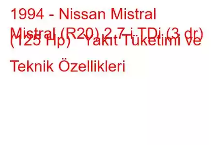 1994 - Nissan Mistral
Mistral (R20) 2.7 i TDi (3 dr) (125 Hp) Yakıt Tüketimi ve Teknik Özellikleri