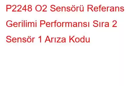 P2248 O2 Sensörü Referans Gerilimi Performansı Sıra 2 Sensör 1 Arıza Kodu