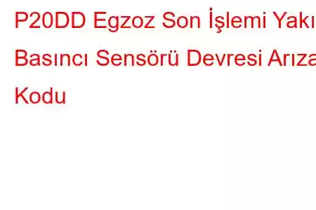 P20DD Egzoz Son İşlemi Yakıt Basıncı Sensörü Devresi Arıza Kodu