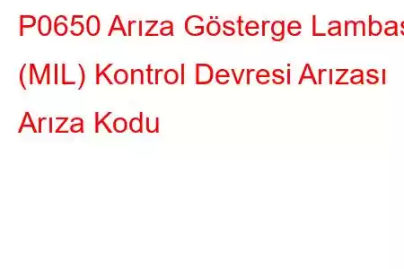 P0650 Arıza Gösterge Lambası (MIL) Kontrol Devresi Arızası Arıza Kodu