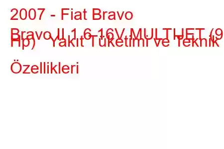 2007 - Fiat Bravo
Bravo II 1.6 16V MULTIJET (90 Hp) Yakıt Tüketimi ve Teknik Özellikleri