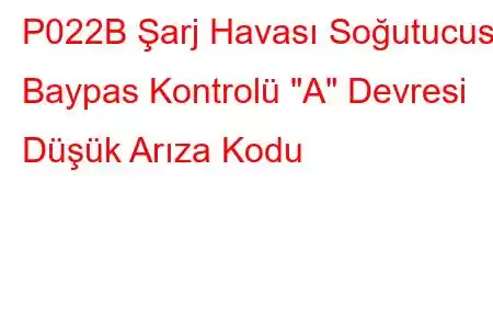 P022B Şarj Havası Soğutucusu Baypas Kontrolü 