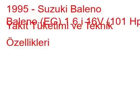 1995 - Suzuki Baleno
Baleno (EG) 1.6 i 16V (101 Hp) Yakıt Tüketimi ve Teknik Özellikleri