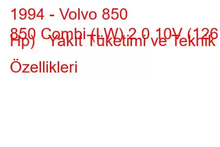 1994 - Volvo 850
850 Combi (LW) 2.0 10V (126 Hp) Yakıt Tüketimi ve Teknik Özellikleri