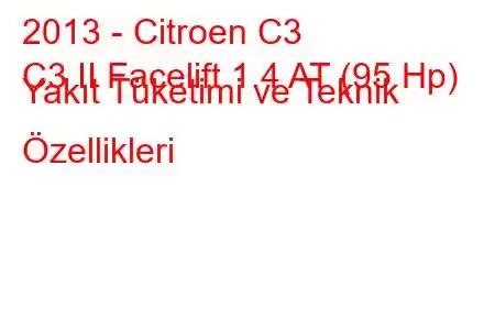 2013 - Citroen C3
C3 II Facelift 1.4 AT (95 Hp) Yakıt Tüketimi ve Teknik Özellikleri