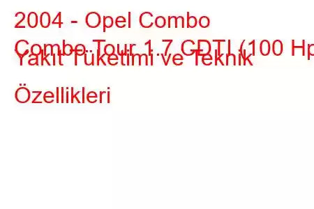 2004 - Opel Combo
Combo Tour 1.7 CDTI (100 Hp) Yakıt Tüketimi ve Teknik Özellikleri