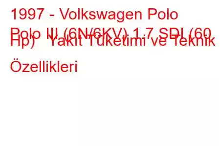 1997 - Volkswagen Polo
Polo III (6N/6KV) 1.7 SDI (60 Hp) Yakıt Tüketimi ve Teknik Özellikleri