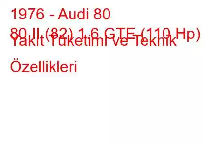 1976 - Audi 80
80 II (82) 1.6 GTE (110 Hp) Yakıt Tüketimi ve Teknik Özellikleri