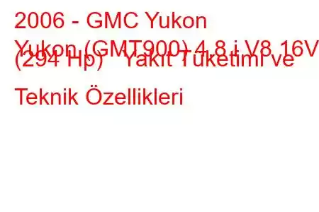 2006 - GMC Yukon
Yukon (GMT900) 4.8 i V8 16V (294 Hp) Yakıt Tüketimi ve Teknik Özellikleri