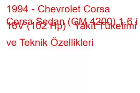 1994 - Chevrolet Corsa
Corsa Sedan (GM 4200) 1.6 i 16V (102 Hp) Yakıt Tüketimi ve Teknik Özellikleri