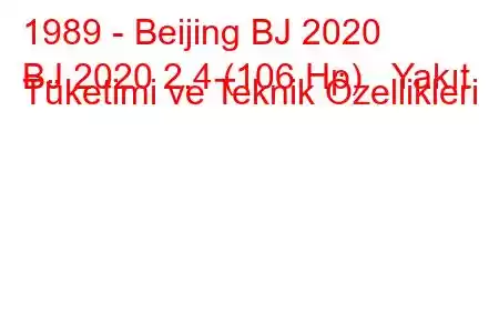 1989 - Beijing BJ 2020
BJ 2020 2.4 (106 Hp) Yakıt Tüketimi ve Teknik Özellikleri