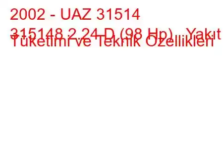 2002 - UAZ 31514
315148 2.24 D (98 Hp) Yakıt Tüketimi ve Teknik Özellikleri