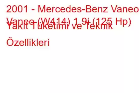 2001 - Mercedes-Benz Vaneo
Vaneo (W414) 1.9i (125 Hp) Yakıt Tüketimi ve Teknik Özellikleri