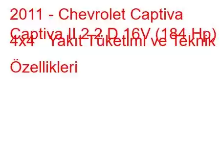 2011 - Chevrolet Captiva
Captiva II 2.2 D 16V (184 Hp) 4x4 Yakıt Tüketimi ve Teknik Özellikleri