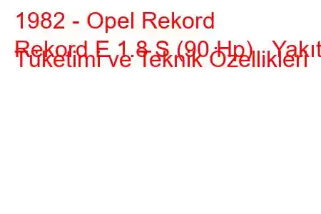 1982 - Opel Rekord
Rekord E 1.8 S (90 Hp) Yakıt Tüketimi ve Teknik Özellikleri