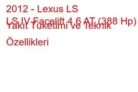 2012 - Lexus LS
LS IV Facelift 4.6 AT (388 Hp) Yakıt Tüketimi ve Teknik Özellikleri