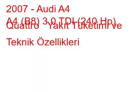 2007 - Audi A4
A4 (B8) 3.0 TDI (240 Hp) Quattro Yakıt Tüketimi ve Teknik Özellikleri