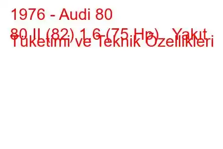 1976 - Audi 80
80 II (82) 1.6 (75 Hp) Yakıt Tüketimi ve Teknik Özellikleri