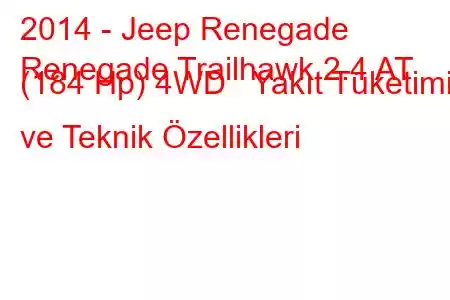 2014 - Jeep Renegade
Renegade Trailhawk 2.4 AT (184 Hp) 4WD Yakıt Tüketimi ve Teknik Özellikleri