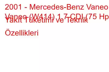 2001 - Mercedes-Benz Vaneo
Vaneo (W414) 1.7 CDI (75 Hp) Yakıt Tüketimi ve Teknik Özellikleri