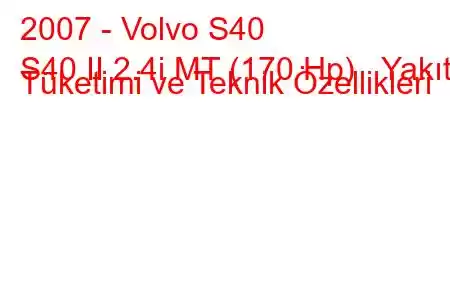 2007 - Volvo S40
S40 II 2.4i MT (170 Hp) Yakıt Tüketimi ve Teknik Özellikleri